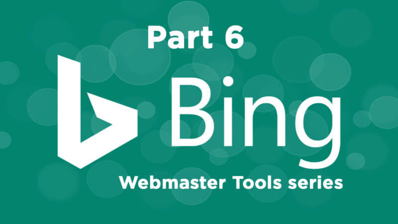 The ultimate guide to using Bing Webmaster Tools – Part 6
