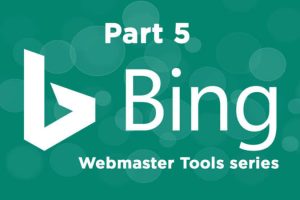The ultimate guide to using Bing Webmaster Tools – Part 5