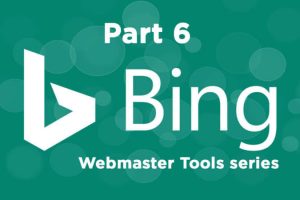 The ultimate guide to using Bing Webmaster Tools – Part 6